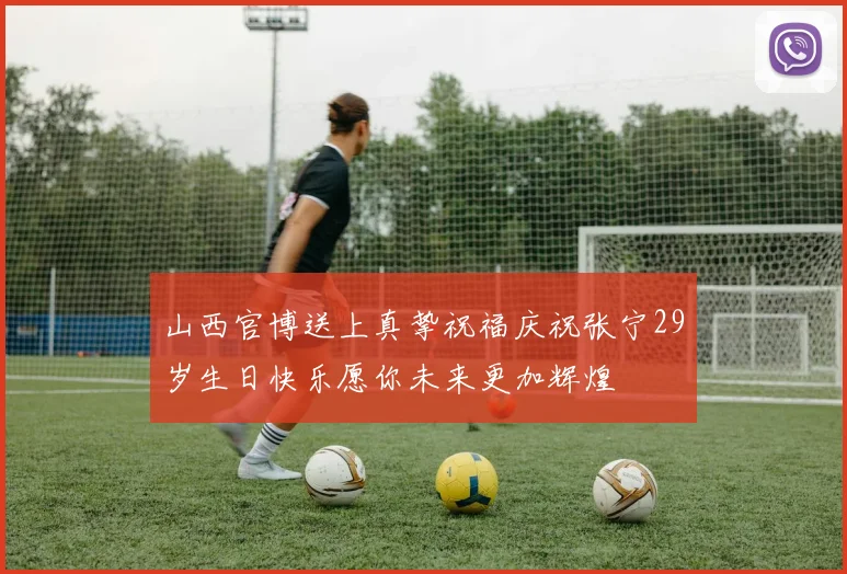 山西官博送上真挚祝福庆祝张宁29岁生日快乐愿你未来更加辉煌