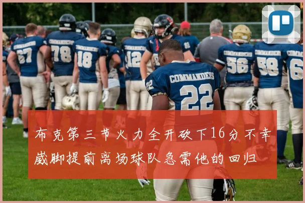 布克第三节火力全开砍下16分不幸崴脚提前离场球队急需他的回归