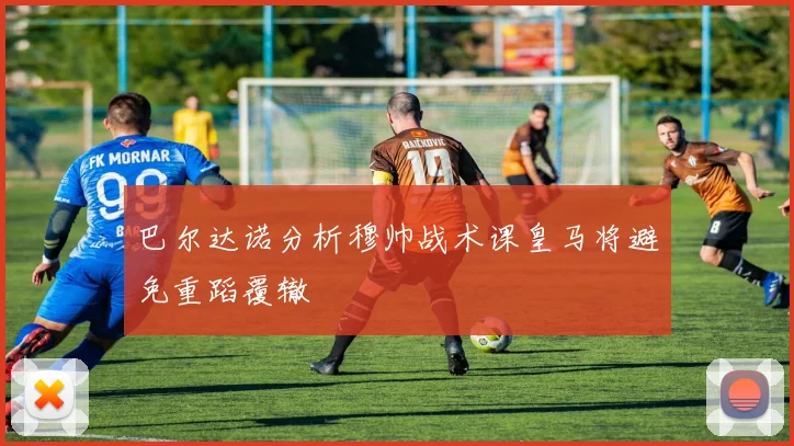 巴尔达诺分析穆帅战术课皇马将避免重蹈覆辙